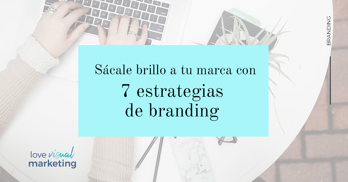 Sácale brillo a tu marca con 7 estrategias de branding - Love Visual ...